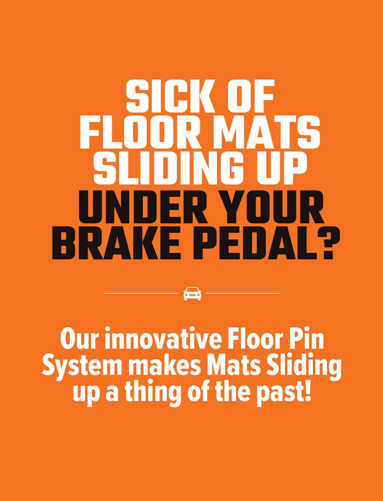 An advertisement with an orange background reads, "Sick of floor mats sliding up under your brake pedal?" followed by, "Our durable Sunland-Protection Tailored Floor Mats 2-Piece Mazda 3 2009-2014 and innovative Floor Pin System make mats sliding up a thing of the past!" There is a small car icon between the two text sections.